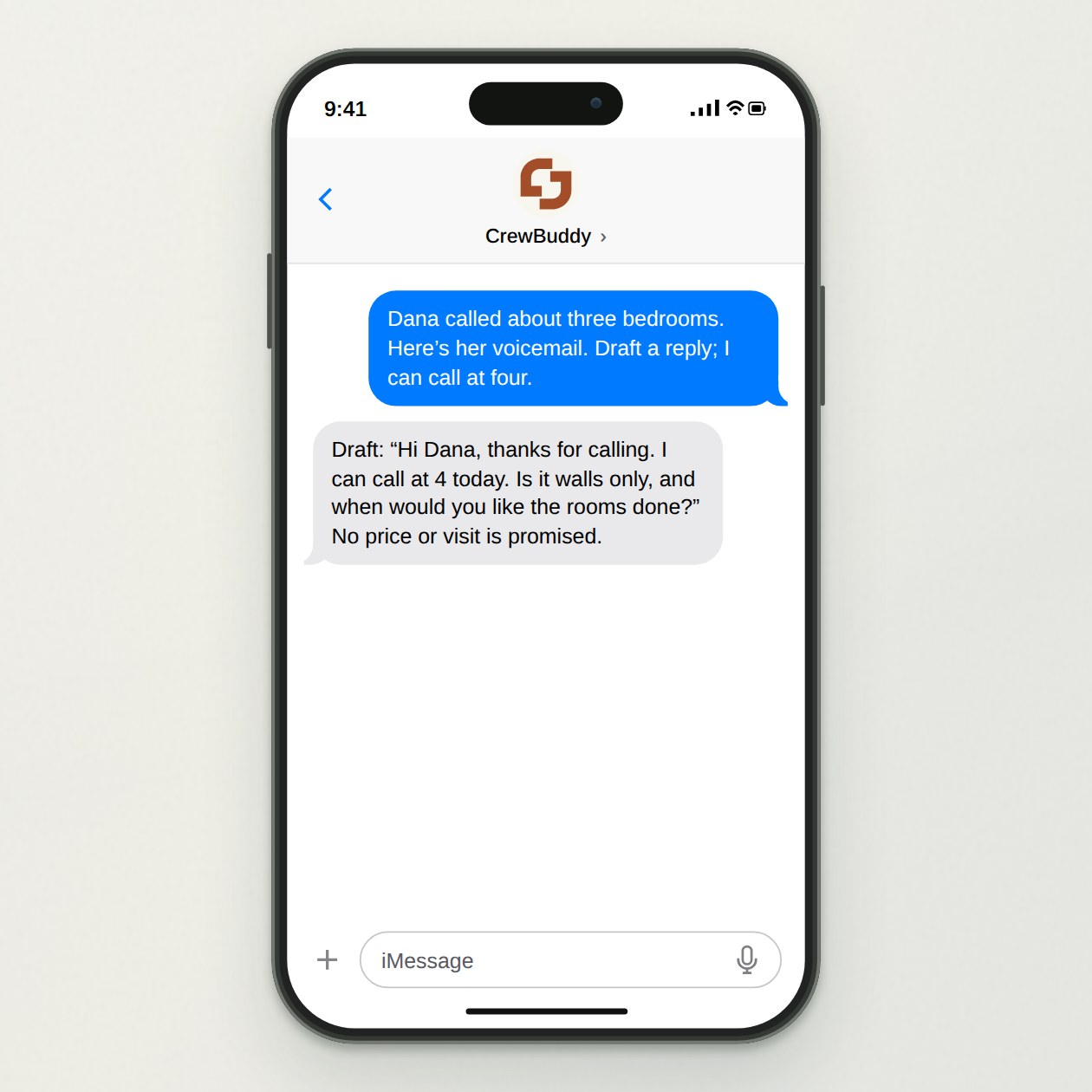 Monday. You: Dana called about three bedrooms. Here’s the voicemail. Draft a reply; I can call at four. CrewBuddy: Draft: “Hi Dana, thanks for calling. I can call at 4 today. Is it walls only, and when would you like the rooms done?” No price or visit is promised.